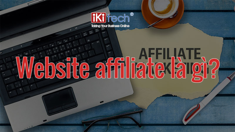 Website affiliate là gì? Tại sao cần thiết kế website Affiliate Marketing?