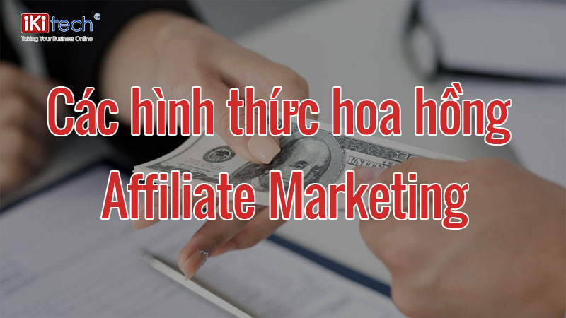 Các hình thức hoa hồng Affiliate Marketing mà bạn phải biết