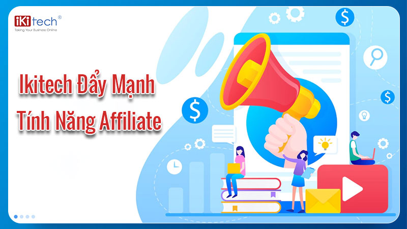 Ikitech đẩy mạnh tính năng Affiliate giúp Doanh nghiệp bứt phá doanh thu