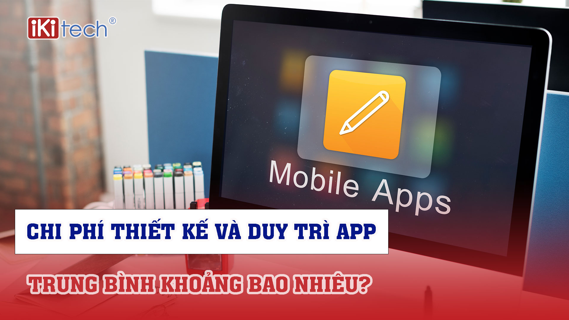 Chi phí thiết kế và duy trì app trung bình khoảng bao nhiêu?