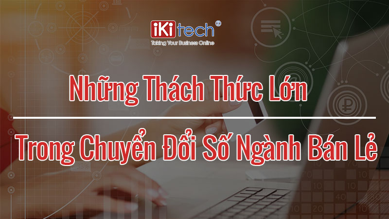 Những thách thức trong chuyển đổi số ngành bán lẻ